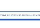ADJECTIVE, RELATIVE AND ADVERBIAL CLAUSES