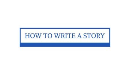 HOW TO WRITE A STORY