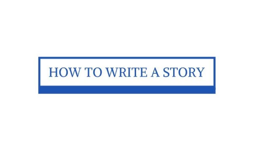 HOW TO WRITE A STORY